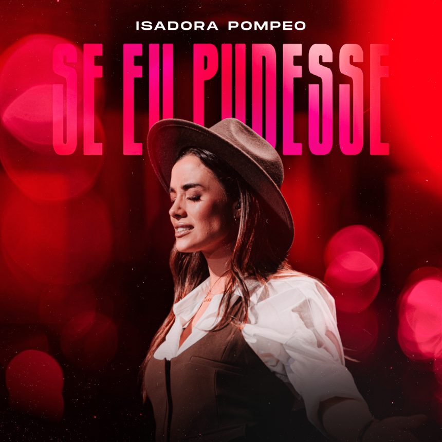 Isadora Pompeo lança "Se Eu Pudesse", novo single do projeto ao vivo "Tetelestai", destacando uma reflexão sobre a presença de Deus. Foto: Divulgação.